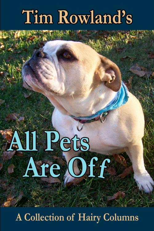 Cover of the book All Pets are Off by Tim Rowland, High Peaks Publishing