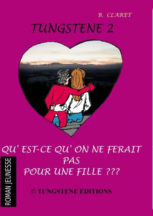 Cover of the book Tungstene 2 "qu'est ce qu'on ne ferait pas pour une fille" by Bruno Claret, Tungstene Editions