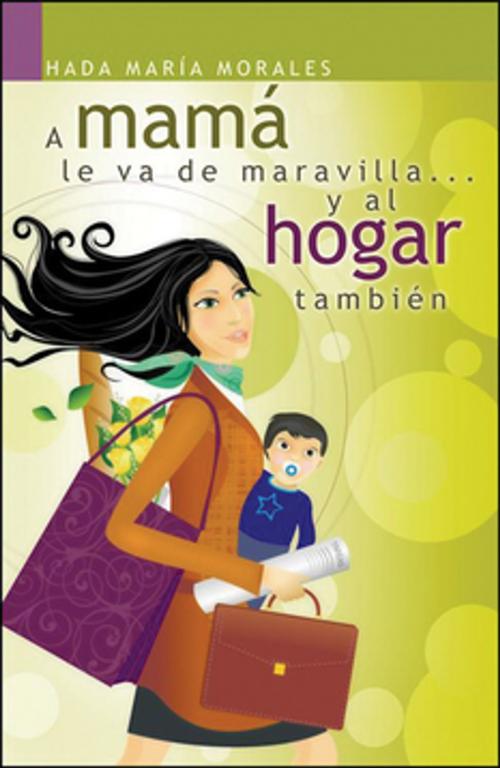 Cover of the book A mamá le va de maravilla... y al hogar también by Hada María Morales, Grupo Nelson