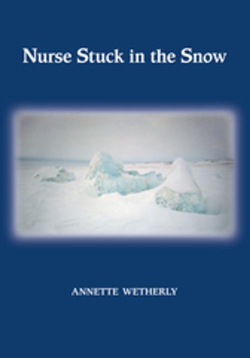 Cover of the book Nurse Stuck in the Snow by Annette Wetherly, Trafford Publishing