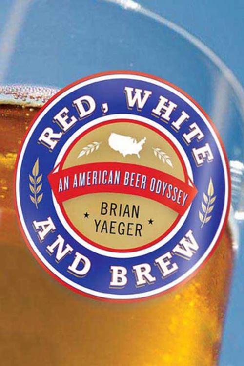 Cover of the book Red, White, and Brew by Brian Yaeger, St. Martin's Press
