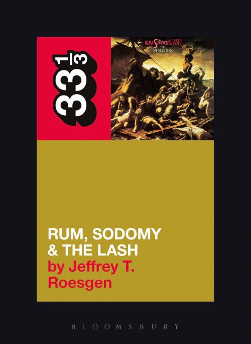 Cover of the book The Pogues' Rum, Sodomy and the Lash by Jeffrey T. Roesgen, Bloomsbury Publishing