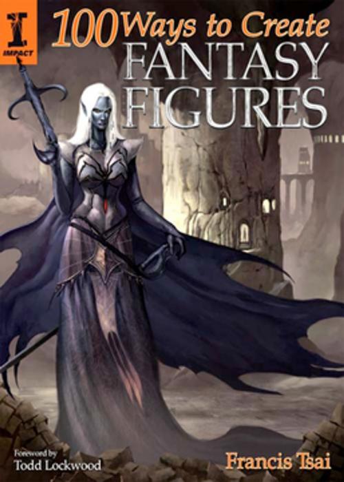 Cover of the book 100 Ways to Create Fantasy Figures by Francis Tsai, F+W Media