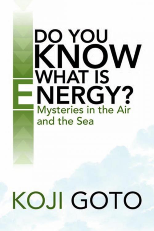 Cover of the book Do You Know What Is Energy? by Koji Goto, Xlibris US