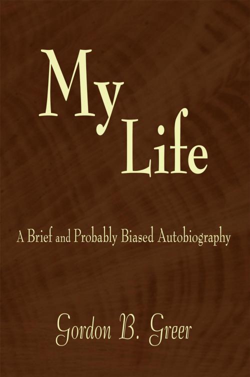 Cover of the book My Life by Gordon B. Greer, iUniverse