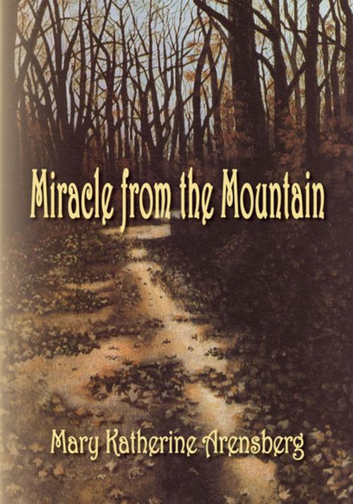 Cover of the book Miracle from the Mountain by Mary Katherine Arensberg, Xlibris US