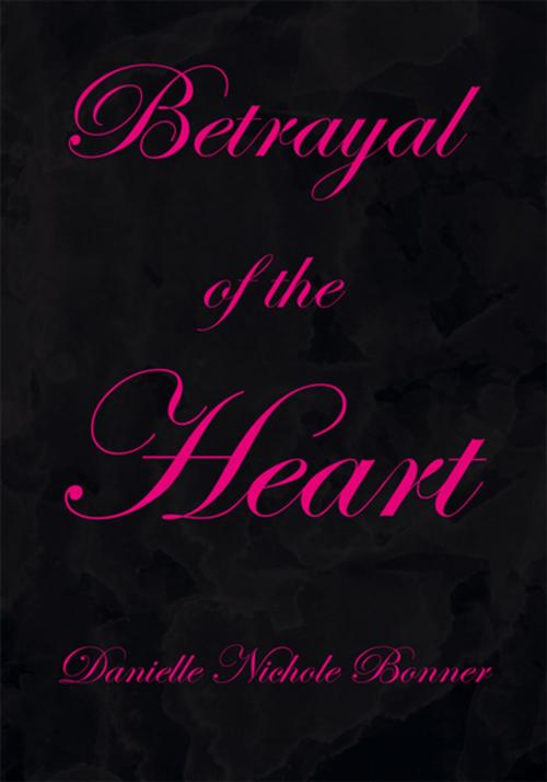 Cover of the book Betrayal of the Heart by Danielle Nichole Bonner, Xlibris US