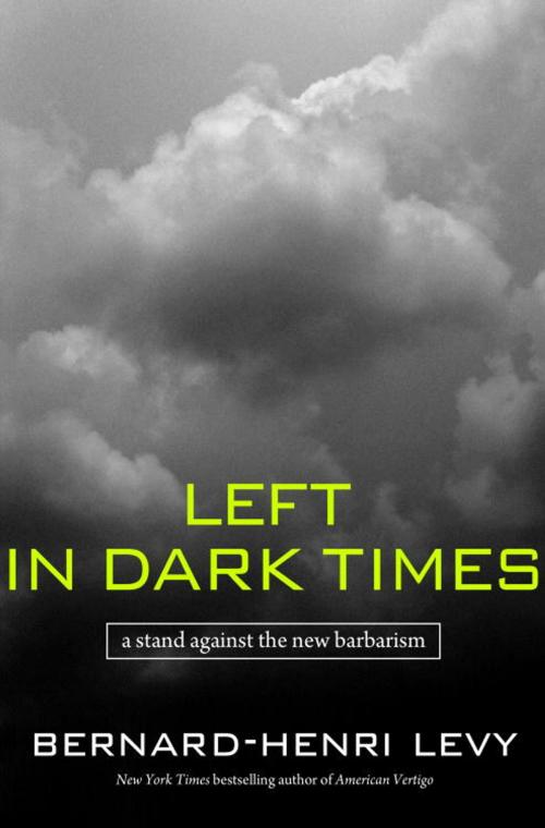 Cover of the book Left in Dark Times by Bernard-Henri Lévy, Random House Publishing Group