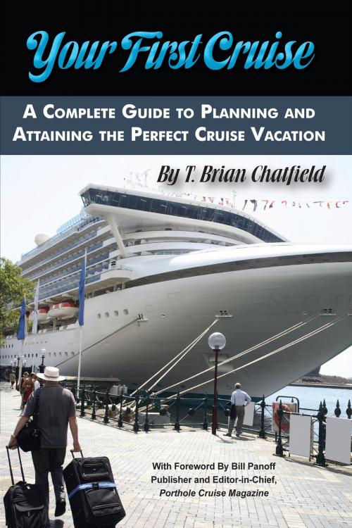 Cover of the book Your First Cruise: A Complete Guide to Planning and Attaining the Perfect Cruise Vacation by T Brian Chatfield, Atlantic Publishing Group