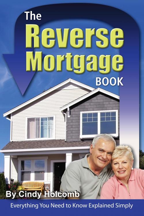 Cover of the book The Reverse Mortgage Book: Everything You Need to Know Explained Simply by Cindy Holcomb, Atlantic Publishing Group
