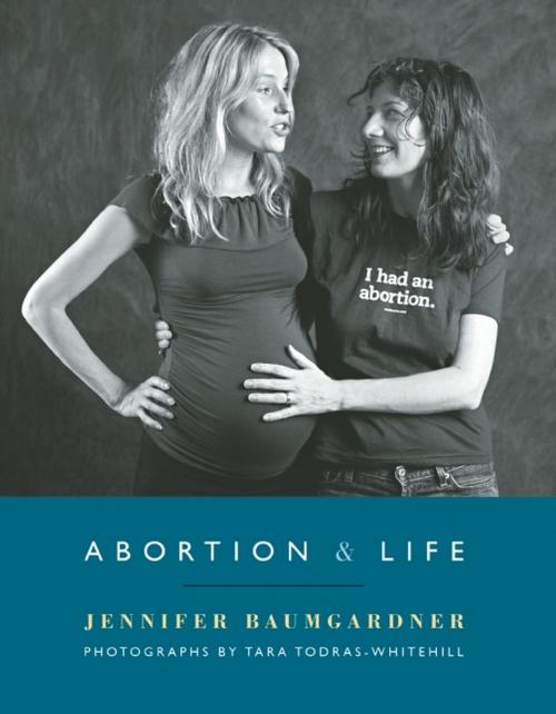 Cover of the book Abortion & Life by Jennifer Baumgardner, Akashic Books