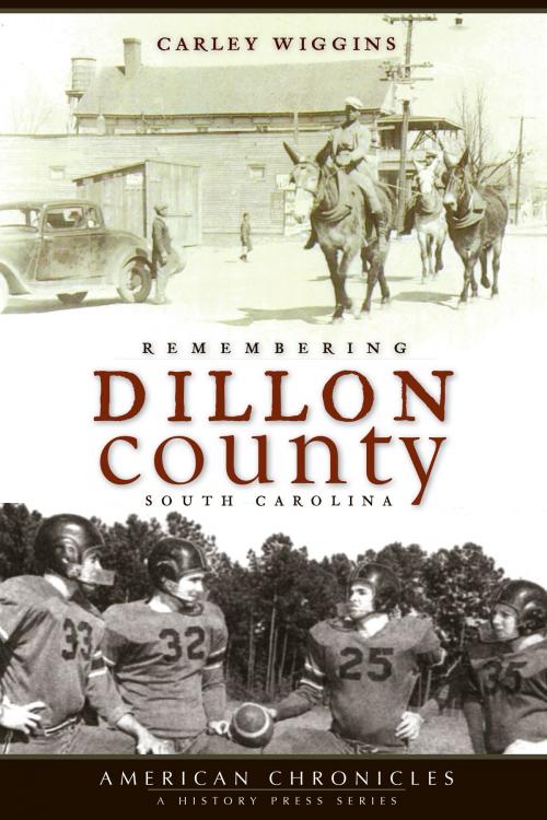 Cover of the book Remembering Dillon County, South Carolina by Carley Wiggins, Arcadia Publishing Inc.