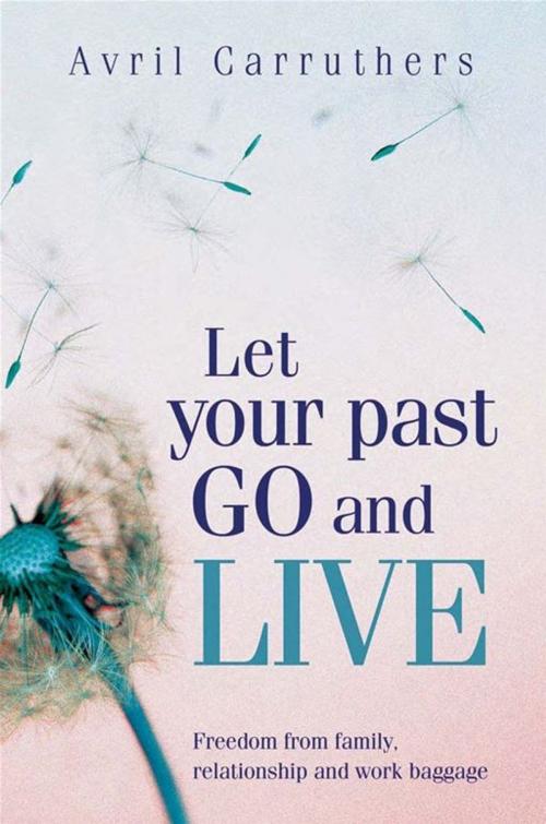 Cover of the book Let Your Past Go And Live by Avril Carruthers, Allen & Unwin