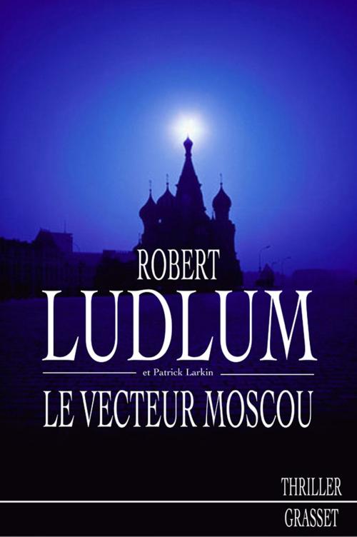 Cover of the book Le vecteur Moscou by Robert Ludlum, Patrick Larkin, Grasset