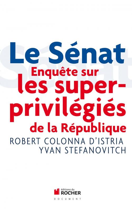 Cover of the book Le Sénat by Robert Colonna d'Istria, Yvan Stefanovitch, Editions du Rocher