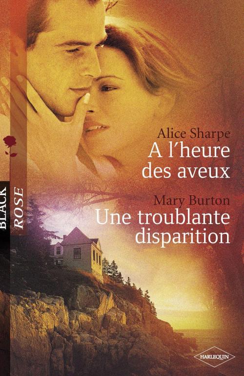 Cover of the book A l'heure des aveux - Une troublante disparition (Harlequin Black Rose) by Alice Sharpe, Mary Burton, Harlequin