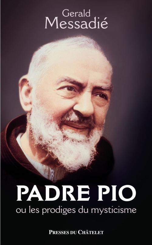 Cover of the book Padre Pio et les phénomènes du mysticisme by Gerald Messadié, Presses du Châtelet