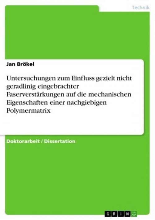 Cover of the book Untersuchungen zum Einfluss gezielt nicht geradlinig eingebrachter Faserverstärkungen auf die mechanischen Eigenschaften einer nachgiebigen Polymermatrix by Jan Brökel, GRIN Verlag