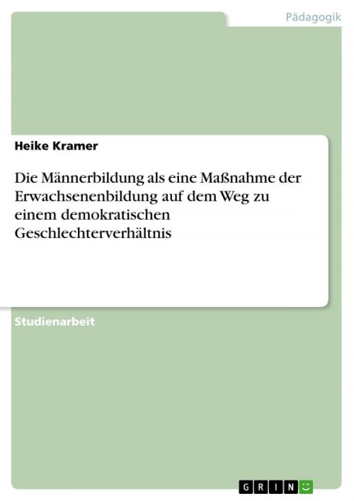Cover of the book Die Männerbildung als eine Maßnahme der Erwachsenenbildung auf dem Weg zu einem demokratischen Geschlechterverhältnis by Heike Kramer, GRIN Verlag