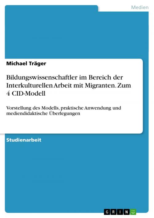 Cover of the book Bildungswissenschaftler im Bereich der Interkulturellen Arbeit mit Migranten. Zum 4 CID-Modell by Michael Träger, GRIN Publishing