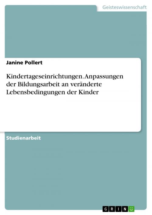Cover of the book Kindertageseinrichtungen. Anpassungen der Bildungsarbeit an veränderte Lebensbedingungen der Kinder by Janine Pollert, GRIN Verlag