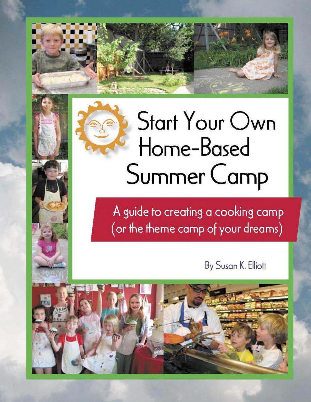 Big bigCover of Start Your Own Home-Based Summer Camp: A guide to creating a cooking camp (or the theme camp of your dreams)