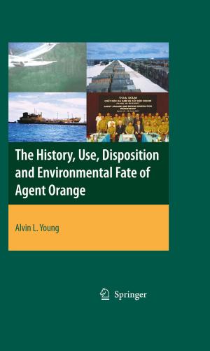 Cover of the book The History, Use, Disposition and Environmental Fate of Agent Orange by Costas Laoudias, Costas Psychalinos