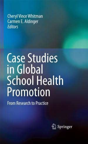 Cover of the book Case Studies in Global School Health Promotion by Mohammad F. Kiani, Solomon Praveen Samuel, George R. Baran