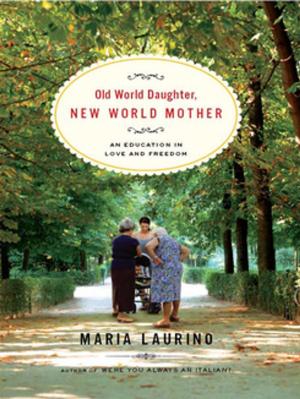 Cover of the book Old World Daughter, New World Mother: An Education in Love and Freedom by William Giraldi