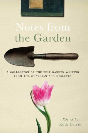 Cover of the book Notes from the Garden: A collection of the best garden writing from the Guardian by Robert McCrum