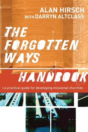 Cover of the book Forgotten Ways Handbook, The: A Practical Guide for Developing Missional Churches by Wayne Cordeiro