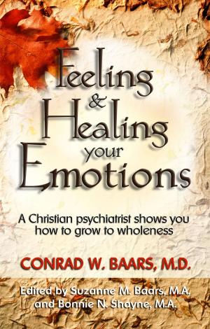 Cover of the book Feeling And Healing Your Emotions: A Christian Psychiatrist Shows You How To Grow To Wholeness by James Boswell
