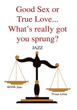 Cover of the book Good Sex or True Love... What's Really Got You Sprung? by Morgan Burton Johnson