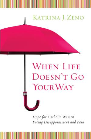 Cover of the book When Life Doesn't Go Your Way: Hope for Catholic Women Facing Disappointment and Pain by Word Among Us Press, The