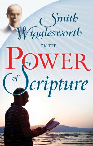 Cover of the book Smith Wigglesworth on the Power of Scripture by John Bevere, Addison Bevere