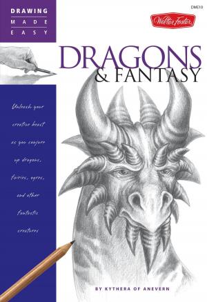 Cover of the book Drawing Made Easy: Dragons & Fantasy: Unleash your creative beast as you conjure up dragons, fairies, ogres, and other fantastic creatures by Debra Kauffman Yaun, William Powell, Ken Goldman, Walter Foster