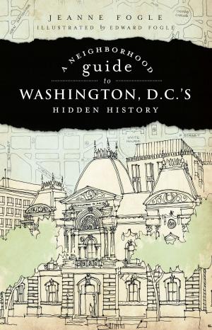 Cover of the book A Neighborhood Guide to Washington, D.C.'s Hidden History by Ellen Kettler Paseltiner, Ellen Shubart, Glencoe Historical Society