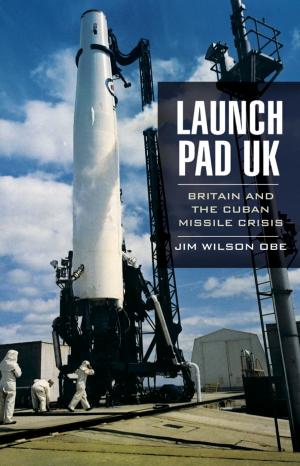Cover of the book Launch Pad UK: Britain and the Cuban Missile Crisis by Francesco Maria Galassi, Hutan Ashrafian