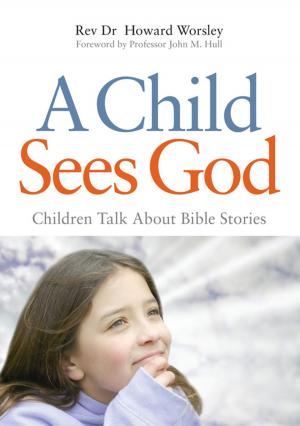 Cover of the book A Child Sees God by Heather Geddes, Poppy Nash, Janice Cahill, Maisie Satchwell-Hirst, Peter Wilson, Janet Rose, Licette Gus, Felicia Wood, Tony Clifford, Jon Reid, Dave Roberts, John Visser, Maggie Swarbrick, Biddy Youell, Kathy Evans, Erica Pavord, Claire Cameron, Emma Black, Michael Bettencourt, Mike Solomon, Betsy de de Thierry