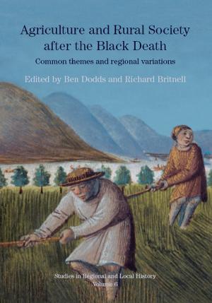 Cover of the book Agriculture and Rural Society after the Black Death: Common Themes and Regional Variations by Ben (C) Fletcher, Karen J. Pine