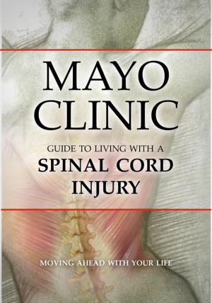 Cover of the book Mayo Clinic Guide to Living with a Spinal Cord Injury by Allen M. Chen, MD, Charles R. Thomas Jr., MD, Srinivasan Vijayakumar, MD