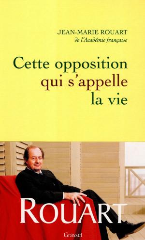 Cover of the book Cette opposition qui s'appelle la vie by Madeleine Chapsal