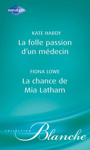 Cover of the book La folle passion d'un médecin - La chance de Mia Latham (Harlequin Blanche) by Annie Claydon, Janice Lynn, Louisa Heaton