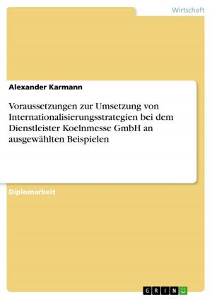 Cover of the book Voraussetzungen zur Umsetzung von Internationalisierungsstrategien bei dem Dienstleister Koelnmesse GmbH an ausgewählten Beispielen by Jörg Willburger