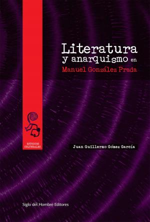 Cover of the book Literatura y anarquismo en Manuel González Prada by Oscar Luis Álvarez Díaz