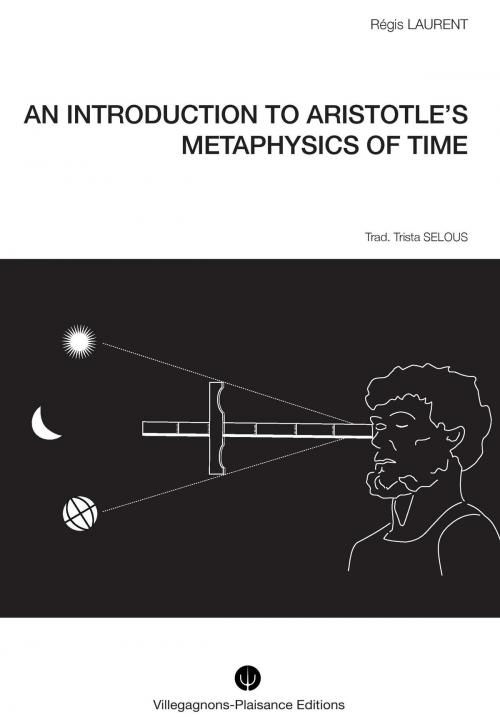Cover of the book AN INTRODUCTION TO ARISTOTLE’S METAPHYSICS OF TIME. by Régis LAURENT, Trista SELOUS, VILLEGAGNONS-PLAISANCE EDITIONS