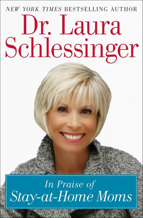 Cover of the book In Praise of Stay-at-Home Moms by Dr. Laura Schlessinger, HarperCollins e-books