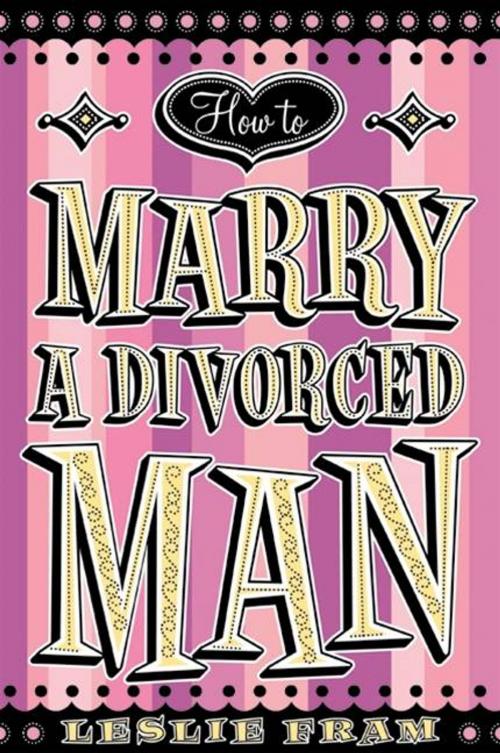 Cover of the book How to Marry a Divorced Man by Leslie Fram, HarperCollins e-books