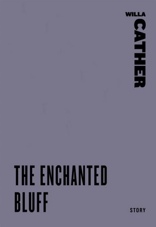 Cover of the book The Enchanted Bluff by Willa Cather, HarperCollins e-books