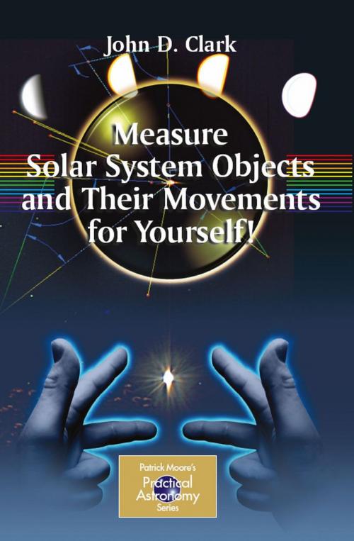 Cover of the book Measure Solar System Objects and Their Movements for Yourself! by John D. Clark, Springer New York